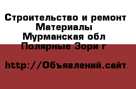 Строительство и ремонт Материалы. Мурманская обл.,Полярные Зори г.